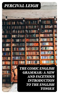 Cover The Comic English Grammar: A New And Facetious Introduction To The English Tongue