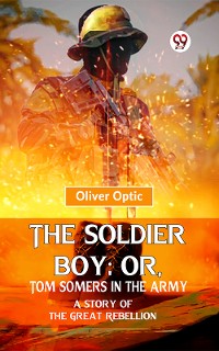 Cover The Soldier Boy; Or, Tom Somers In The Army A Story Of The Great Rebellion