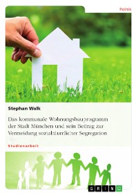 Cover Das kommunale Wohnungsbauprogramm der Stadt München und sein Beitrag zur Vermeidung sozialräumlicher Segregation