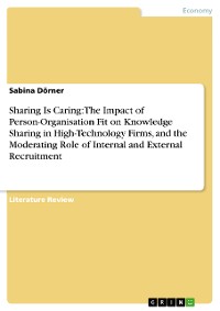 Cover Sharing Is Caring: The Impact of Person-Organisation Fit on Knowledge Sharing in High-Technology Firms, and the Moderating Role of Internal and External Recruitment