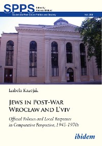 Cover Jews in Post-War Wrocław and L'viv: Official Policies and Local Responses in Comparative Perspective, 1945-1970s