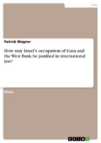 Cover How may Israel's occupation of Gaza and the West Bank be justified in international law?