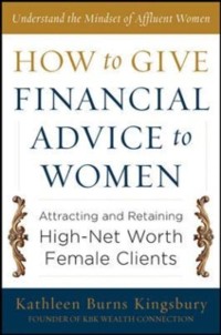 Cover How to Give Financial Advice to Women:  Attracting and Retaining High-Net Worth Female Clients