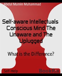 Cover Self-aware Intellectuals  Conscious Mind The Unaware and The Uplugged