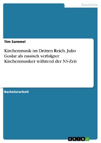 Cover Kirchenmusik im Dritten Reich. Julio Goslar als rassisch verfolgter Kirchenmusiker während der NS-Zeit