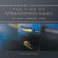Cover THE TIME OF STRANGENESS HAIKU - PANDEMIC INSPIRED TO KEEP SOMEONE SANE