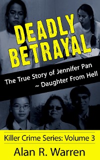 Cover Deadly Betrayal ; The True Story of Jennifer Pan Daughter from Hell