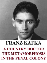 Cover A Country Doctor. The Metamorphosis. In the Penal Colony. Other short stories.