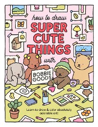 Cover How to Draw Super Cute Things with Bobbie Goods!
