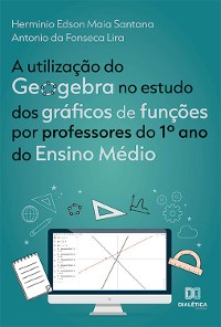 Cover A utilização do Geogebra no estudo dos gráficos de funções por professores do 1º ano do Ensino Médio