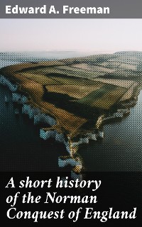Cover A short history of the Norman Conquest of England