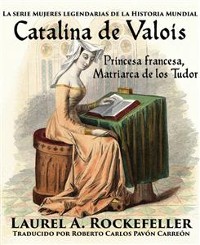 Cover Catalina De Valois. Princesa Francesa, Matriarca De Los Tudor