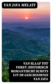 Cover Van Slaaf tot Vorst: Historisch Romantische Schets uit de Geschiedenis van Java