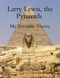 Cover Larry Lewis, the Pyramids  -  My Scientific Theory