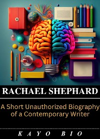 Cover Rachael Shephard: A Short Unauthorized Biography of a Contemporary Writer