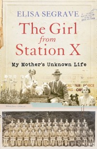 Cover The Girl from Station X : My Mother's Unknown Life