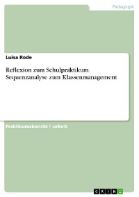 Cover Reflexion zum Schulpraktikum. Sequenzanalyse zum Klassenmanagement