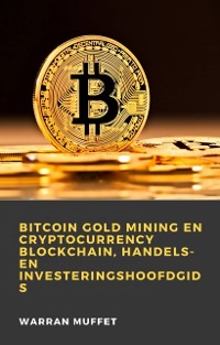 Cover Bitcoin Gold Mining en Cryptocurrency Blockchain, handels- en investeringshoofdgids