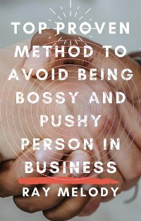 Cover Top Proven Method To Avoid Being Bossy And Pushy Person In Business