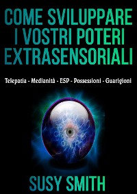 Cover Come sviluppare i vostri poteri Extrasensoriali - Telepatia - Medianità - ESP - Possessioni - Guarigioni