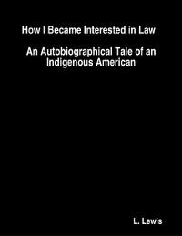 Cover How I Became Interested in Law  :  An Autobiographical Tale of an Indigenous American