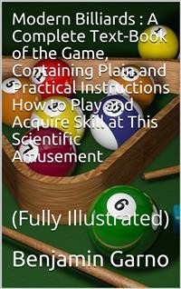 Cover Modern Billiards / A Complete Text-Book of the Game, Containing Plain and Practical Instructions How to Play and Acquire Skill at This Scientific Amusement