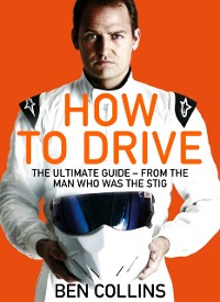 Cover How To Drive: The Ultimate Guide, from the Man Who Was the Stig