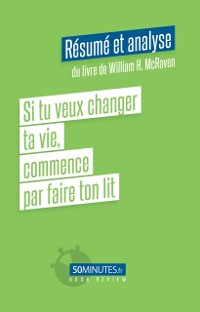 Cover Si tu veux changer ta vie, commence par faire ton lit (Résumé et analyse du livre de William H. McRaven)