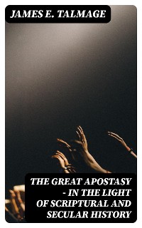 Cover The Great Apostasy - In the Light of Scriptural and Secular History