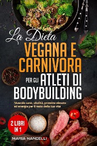 Cover La dieta vegana e carnivora per gli atleti di bodybuilding (2 Libri in 1)