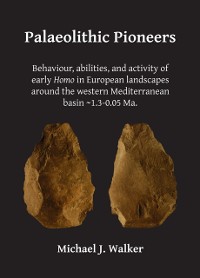 Cover Palaeolithic Pioneers: Behaviour, abilities, and activity of early Homo in European landscapes around the western Mediterranean basin ~1.3-0.05 Ma.