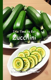 Cover It's Time to Eat Zucchini