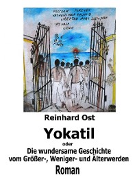 Cover Yokatil oder Die wundersame Geschichte vom Größer-, Weniger- und Älterwerden