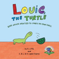 Cover Louie, the Turtle Who Never Wanted to Carry His Own Shell