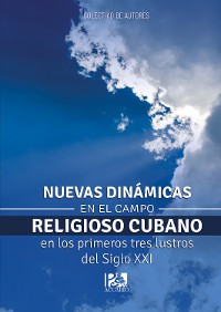 Cover Nuevas dinámicas en el campo religioso cubano en los primeros tres lustros del siglo XXI