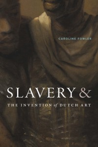 Cover Slavery and the Invention of Dutch Art