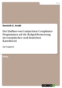 Cover Der Einfluss von Competition Compliance Programmen auf die Bußgeldbemessung im europäischen und deutschen Kartellrecht