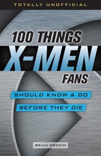 Cover 100 Things X-Men Fans Should Know &amp; Do Before They Die