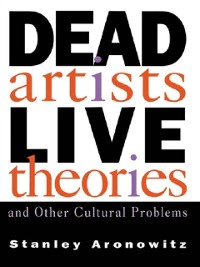 Cover Dead Artists, Live Theories, and Other Cultural Problems