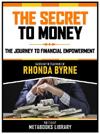 Cover The Secret To Money  - Based On The Teachings Of Rhonda Byrne