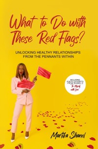 Cover What to Do with These Red Flags: Unlocking Healthy Relationships from the Pennants Within
