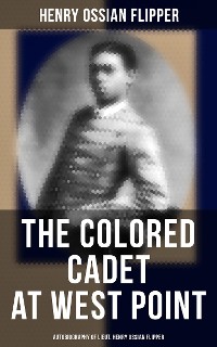 Cover The Colored Cadet at West Point - Autobiography of Lieut. Henry Ossian Flipper