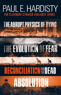 Cover The Claymore Straker Vigilante Series (Books 1-4 in the exhilarating, gripping, eye-opening series: The Abrupt Physics of Dying, The Evolution of Fear, Reconciliation for the Dead and Absolution)