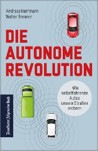 Cover Die autonome Revolution: Wie selbstfahrende Autos unsere Welt erobern