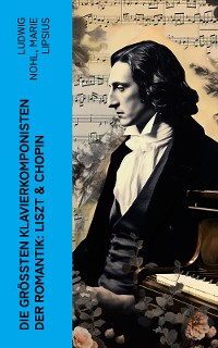Cover Die größten Klavierkomponisten der Romantik: Liszt & Chopin