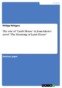 Cover The role of "Lamb House" in Joan Aiken’s novel "The Haunting of Lamb House"