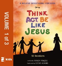 Cover Believe Devotional for Kids: Think, Act, Be Like Jesus, Vol. 1