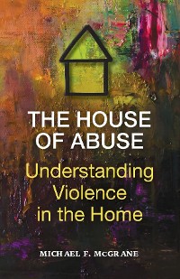Cover The House of Abuse   Understanding Violence In the Home