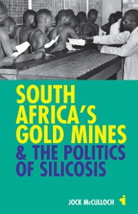 Cover South Africa's Gold Mines and the Politics of Silicosis