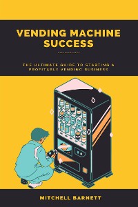 Cover Vending Machine Success: The Ultimate Guide to Starting a Profitable Vending Business